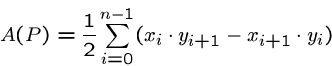 \begin{displaymath}A(P) = \frac{1}{2} \sum_{i=0}^{n-1}( x_i \cdot y_{i+1} - x_{i+1} \cdot y_i) \end{displaymath}