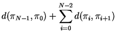 $\displaystyle d(\pi_{N-1}, \pi_0) + \sum_{i=0}^{N-2} d(\pi_i, \pi_{i+1})
$