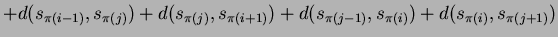 $\displaystyle + d(s_{\pi(i-1)}, s_{\pi(j)}) + d(s_{\pi(j)}, s_{\pi(i+1)})
+ d(s_{\pi(j-1)}, s_{\pi(i)}) + d(s_{\pi(i)}, s_{\pi(j+1)})$