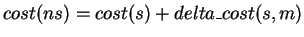 $\displaystyle cost(ns) = cost(s) + delta\_cost(s, m) $