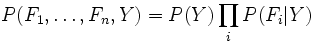 \begin{displaymath}
P(F_1 \ldots F_n, Y) = P(Y) \prod_i P(F_i \vert Y)
\end{displaymath}