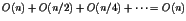 $O(n)+O(n/2)+O(n/4)+\cdots=O(n)$