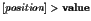 $[position] > {\bf {value}}$
