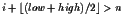 $i + \lfloor (low + high)/2 \rfloor > n$