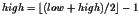 $high=\lfloor(low + high)/2 \rfloor - 1$