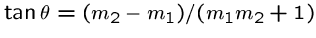 $\tan \theta = (m_2 - m_1) / (m_1 m_2 + 1)$