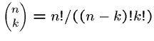 $
{\scriptsize\left( \begin{array}{@{}c@{}} n \\ k \end{array} \right) }
= n! / ((n-k)! k!)$
