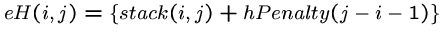 $eH(i, j) = \{ stack(i,j) + hPenalty(j-i-1) \}$