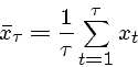\begin{displaymath}\bar{x}_{\tau} = \frac{1}{\tau} \sum_{t=1}^{\tau} x_t \end{displaymath}