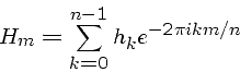 \begin{displaymath}H_m = \sum_{k=0}^{n-1} h_k e^{-2 \pi i k m / n} \end{displaymath}