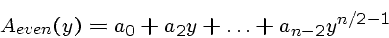 \begin{displaymath}A_{even}(y) = a_0 + a_2 y + \ldots + a_{n-2} y^{n/2-1} \end{displaymath}