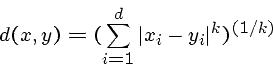 \begin{displaymath}d(x,y) = (\sum_{i=1}^d \vert x_i - y_i\vert^k )^{(1/k)} \end{displaymath}