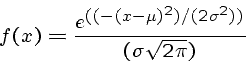 \begin{displaymath}f(x)=\frac{e^{((-(x-\mu)^2)/(2 \sigma^2))}}{(\sigma \sqrt{2 \pi})} \end{displaymath}