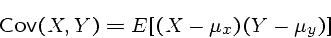 \begin{displaymath}\mbox{Cov}(X,Y) = E[ (X - \mu_x)(Y - \mu_y) ] \end{displaymath}