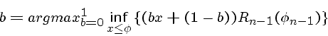 \begin{displaymath}b = arg max_{b=0}^1 \inf_{x \leq \phi}
\left\{ (b x + (1-b)) R_{n-1}( \phi_{n-1} ) \right\}\end{displaymath}