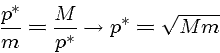 \begin{displaymath}\frac{p^*}{m} = \frac{M}{p^*} \rightarrow p^* = \sqrt{M m} \end{displaymath}