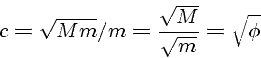 \begin{displaymath}c = \sqrt{M m} / m = \frac{ \sqrt{M} }{ \sqrt{m} } = \sqrt{\phi} \end{displaymath}