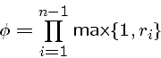 \begin{displaymath}\phi = \prod_{i=1}^{n-1} \max\{1,r_i\} \end{displaymath}